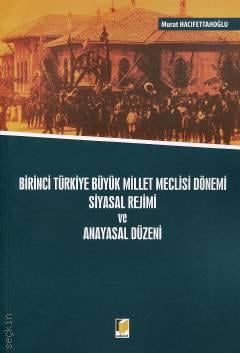 Birinci Türkiye Büyük Millet Meclisi Dönemi Siyasal Rejimi ve Anayasal Düzeni Murat Hacıfettahoğlu