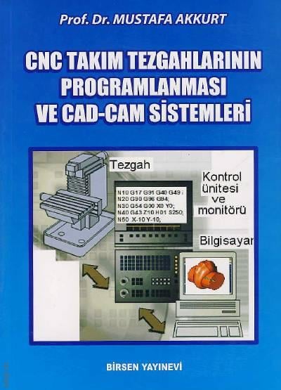 CNC Takım Tezgahlarının Programlanması ve CAD–CAM Sistemleri Prof. Dr. Mustafa Akkurt  - Kitap