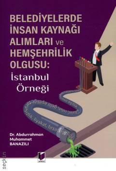 Belediyelerde İnsan Kaynağı Alımları ve Hemşehrilik Olgusu İstanbul Örneği Dr. Abdurrahman Muhammet Banazılı  - Kitap