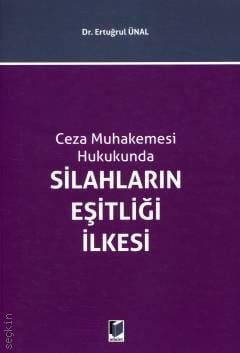 Ceza Muhakemesi Hukukunda Silahların Eşitliği İlkesi Dr. Ertuğrul Ünal  - Kitap