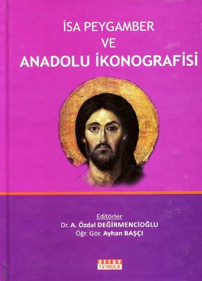 İsa Peygamber ve Anadolu İkonografisi Dr. A. Özdal Değirmencioğlu, Öğr. Gör. Ayhan Başçı  - Kitap