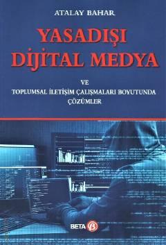 Yasadışı Dijital Medya ve Toplumsal İletişim Çalışmaları Boyutunda Çözümler Atalay Bahar  - Kitap