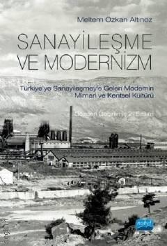 Sanayileşme ve Modernizm Türkiye'ye Sanayileşmeyle Gelen Modernin Mimari Kültürü Meltem Özkan Altınöz  - Kitap