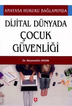 Anayasa Hukuku Bağlamında Dijital Dünyada Çocuk Güvenliği Dr. Nizamettin Aydın  - Kitap
