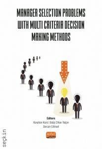 Manager Selection Problems With Multi Criteria Decision Making Methods Karahan Kara, Galip Cihan Yalçın, Sercan Edi̇nsel