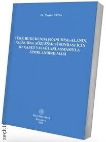 Türk Hukukunda Franchise–Alanın, Franchise Sözleşmesi Sonrası İçin Rekabet Yasağı Anlaşmasıyla Sınırlandırılması Tayfun Tuna
