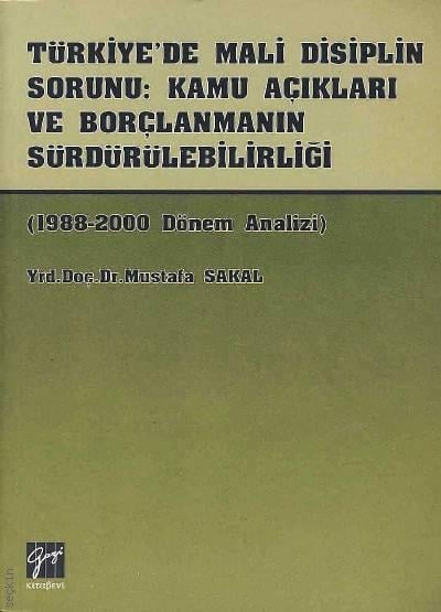 Türkiye'de Mali Disiplin Sorunu Kamu Açıkları ve Borçlanmanın Sürdürülebilirliği Yrd. Doç. Dr. Mustafa Sakal  - Kitap