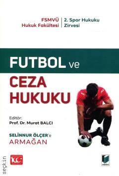 FSMVÜ Hukuk Fakültesi 2. Spor Hukuku Zirvesi Futbol ve Ceza Hukuku Selinnur Ölçer'e Armağan Prof. Dr. Murat Balcı  - Kitap