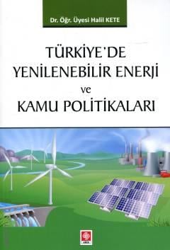 Türkiye'de Yenilenebilir Enerji ve Kamu Politikaları Dr. Öğr. Üyesi Halil Kete  - Kitap