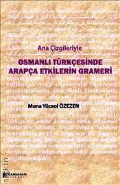 Ana Çizgileriyle Osmanlı Türkçesinde Arapça Etkilerin Grameri Muna Yüceol Özezen  - Kitap