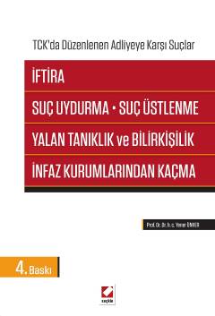 TCK'da Düzenlenen Adliyeye Karşı Suçlar  İftira, Suç Uydurma, Suç Üstlenme, Yalan Tanıklık ve Bilirkişilik, İnfaz Kurumlarından Kaçma (TCK. m. 267 – 298) Prof. Dr. Yener Ünver  - Kitap