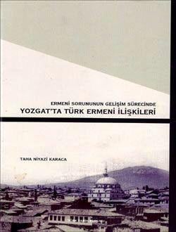Ermeni Sorununun Gelişim Sürecinde  Yozgat'ta Türk Ermeni İlişkileri 
 Taha Niyazi Karaca  - Kitap