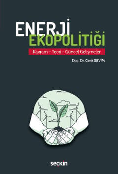 Enerji Ekopolitiği Kavram – Teori – Güncel Gelişmeler Doç. Dr. Cenk Sevim  - Kitap