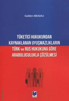 Tüketici Hukukundan Kaynaklanan Uyuşmazlıkların Türk ve Rus Hukukuna Göre Arabuluculukla Çözülmesi Gulden Abugalı  - Kitap