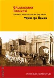Galatasaray Tıbbiyesi Tıbbiye'de Modernleşmenin Başlangıcı Yeşim Işıl Ülman  - Kitap