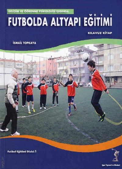 Futbolda Altyapı Eğitimi İsmail Topkaya  - Kitap