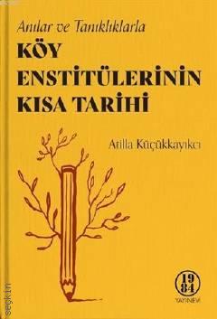 Köy Enstitülerinin Kısa Tarihi Atilla Küçükkayıkcı  - Kitap