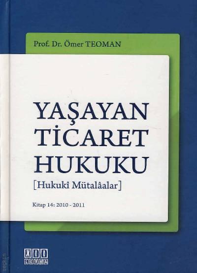 [Hukuki Mütalaalar] Yaşayan Ticaret Hukuku – 14 2010–2011 Prof. Dr. Ömer Teoman  - Kitap