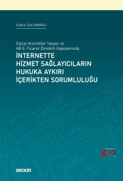 Dijital Hizmetler Yasası ve AB E–Ticaret Direktifi Kapsamında İnternette Hizmet Sağlayıcıların Hukuka Aykırı İçerikten Sorumluluğu  Kübra Sıla Mamalı  - Kitap