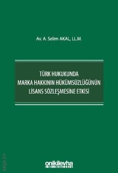 Türk Hukukunda Marka Hakkının Hükümsüzlüğünün Lisans Sözleşmesine Etkisi Dr. A. Selim Akal  - Kitap
