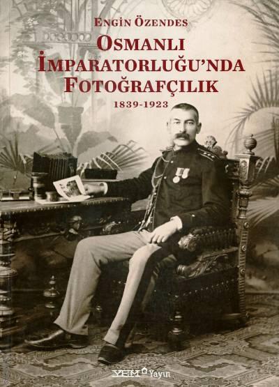Osmanlı İmparatorluğunda Fotoğrafçılık (1839 – 1923) Engin Özendes  - Kitap