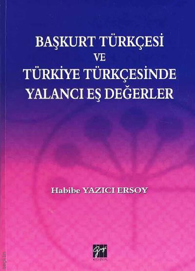 Başkurt Türkçesi ve Türkiye Türkçesinde Yalancı Eş Değerler Habibe Yazıcı Ersoy  - Kitap