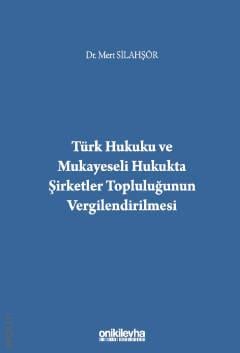 Türk Hukuku ve Mukayeseli Hukukta Şirketler Topluluğunun Vergilendirilmesi Dr. Mert Silahşör  - Kitap