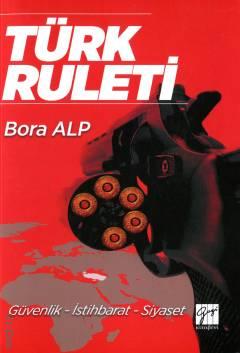 Türk Ruleti Güvenlik – İstihbarat – Siyaset Bora Alp  - Kitap