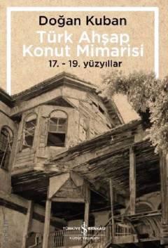Türk Ahşap Konut Mimarisi (17. – 19. Yüzyıllar) Doğan Kuban  - Kitap