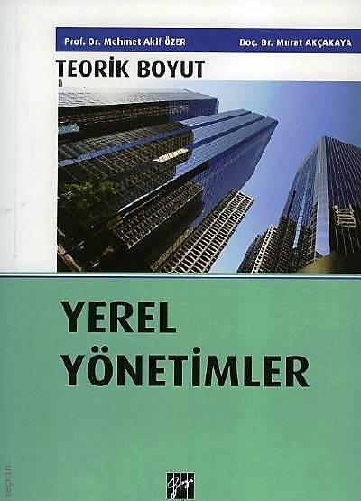 Yerel Yönetimler (Teorik Boyut) Prof. Dr. M. Akif Özer, Doç. Dr. Murat Akçakaya  - Kitap