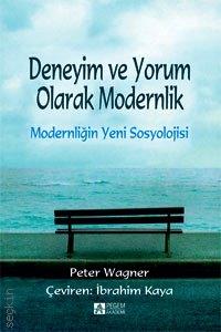 Deneyim ve Yorum Olarak Modernlik Peter Wagner  - Kitap