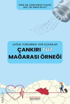 Sağlık Turizminde Yeni Açılımlar Çankırı Tuz Mağarası Örneği Prof. Dr. Azize Serap Tunçer, Doç. Dr. Sinan Bulut  - Kitap