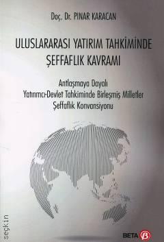 Uluslararası Yatırım Tahkiminde Şeffaflık Kavramı Antlaşmaya Dayalı Yatırımcı–Devlet Tahkiminde Birleşmiş Milletler Şeffaflık Konvansiyonu Doç. Dr. Pınar Karacan  - Kitap