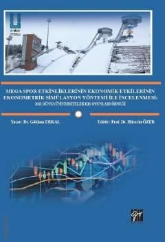 Mega Spor Etkinliklerinin Ekonomik Etkilerinin Ekonometrik Simülasyon Yöntemi ile İncelenmesi   2011 Dünya Üniversiteler Kış Oyunları Örneği  Prof. Dr. Hüseyin Özer, Dr. Gökhan Erkal  - Kitap