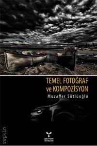 Temel Fotoğraf ve Kompozisyon Muzaffer Sütlüoğlu  - Kitap