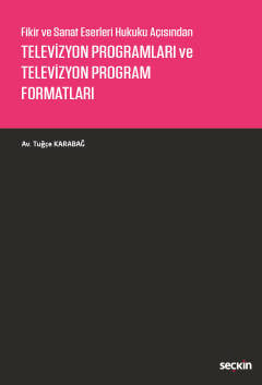 Fikir ve Sanat Eserleri Hukuku Açısından Televizyon Programları ve Televizyon Program Formatları Tuğçe Karabağ  - Kitap