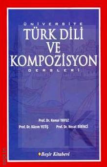 Üniversite Türk Dili ve Kompozisyon Dersleri Prof. Dr. Kemal Yavuz, Prof. Dr. Kazım Yetiş, Prof. Dr. Necat Birinci  - Kitap