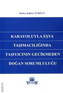 Karayoluyla Eşya Taşımacılığında Taşıyıcının Gecikmeden Doğan Sorumluluğu Hatice Kübra Turğut