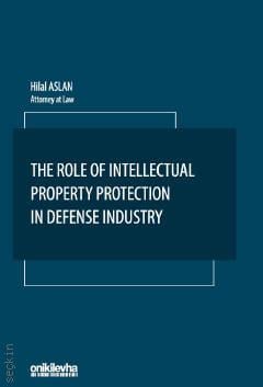 The Role of Intellectual Property Protection in Defense Industry Hilal Aslan  - Kitap