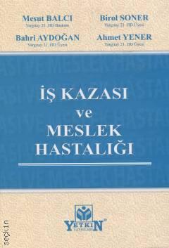 İş Kazası ve Meslek Hastalığı Mesut Balcı, Birol Soner, Bahri Aydoğan, Ahmet Yener  - Kitap