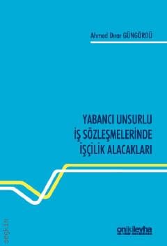 Yabancı Unsurlu İş Sözleşmelerinde İşçilik Alacakları Ahmed Dırar Güngördü