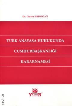 Türk Anayasa Hukukunda Cumhurbaşkanlığı Kararnamesi Dr. Didem Erdoğan  - Kitap