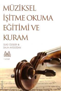 Müziksel İşitme Okuma Eğitimi ve Kuram – I Prof. Dr. Ülkü Özgür, Dr. Salih Aydoğan  - Kitap