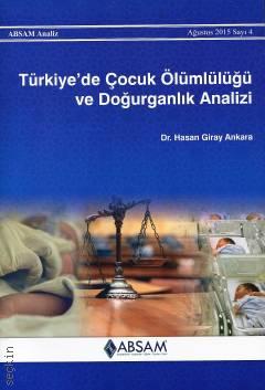 Absam Analiz Ağustos 2015 Sayı:4 Türkiye'de Çocuk Ölümlülüğü ve Doğurganlık Analizi Dr. Hasan Giray Ankara 