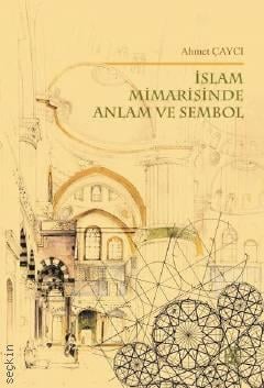 İslam Mimarisinde Anlam ve Sembol  Ahmet Çaycı  - Kitap