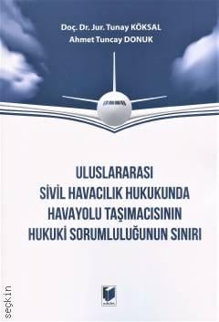Uluslararası Sivil Havacılık Hukukunda Havayolu Taşımacısının Hukuki Sorumluluğunun Sınırı Tunay Köksal, Ahmet Tuncay Donuk