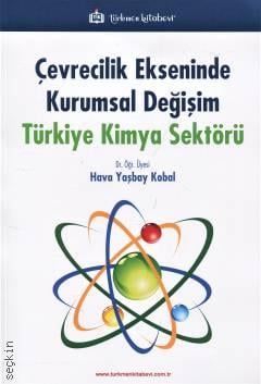 Çevrecilik Ekseninde Kurumsal Değişim Türkiye Kimya Sektörü Dr. Öğr. Üyesi Hava Yaşbay Kobal  - Kitap
