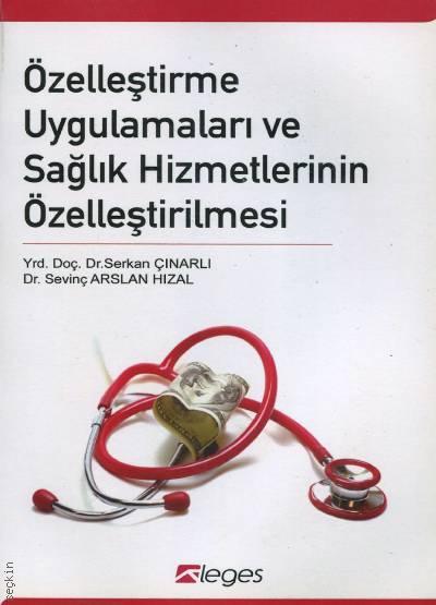 Özelleştirme Uygulamaları ve Sağlık Hizmetlerinin Özelleştirilmesi  Yrd. Doç. Dr. Serkan Çınarlı, Dr. Sevinç Arslan Hızal  - Kitap