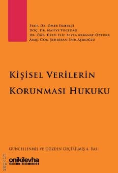 Kişisel Verilerin Korunması Hukuku Prof. Dr. Ömer Ekmekçi, Doç. Dr. Nafiye Yücedağ, Dr. Öğr. Üyesi Elif Beyza Akkanat Öztürk, Arş. Gör. Şehriban İpek Aşıkoğlu  - Kitap