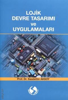 Lojik Devre Tasarımı ve Uygulamaları Prof. Dr. Saadettin Aksoy  - Kitap